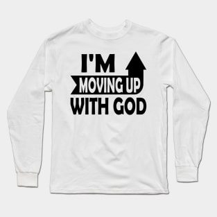 I'm Moving Up With God - Inspirational Christian Saying Long Sleeve T-Shirt